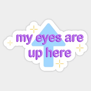 My Eyes Are Up Here Sticker